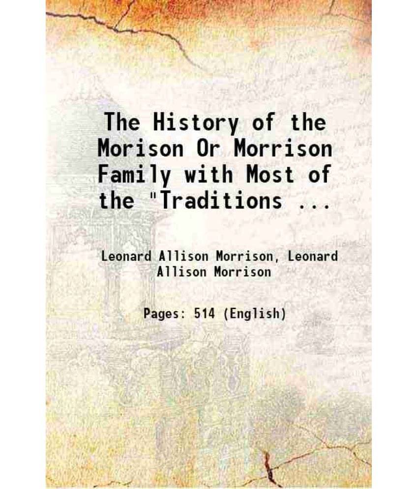 The History Of The Morison Or Morrison Family With Most Of The Traditions ... 1880 The History Of The Morison Or Morrison Family With Most Of The Traditions ... 1880