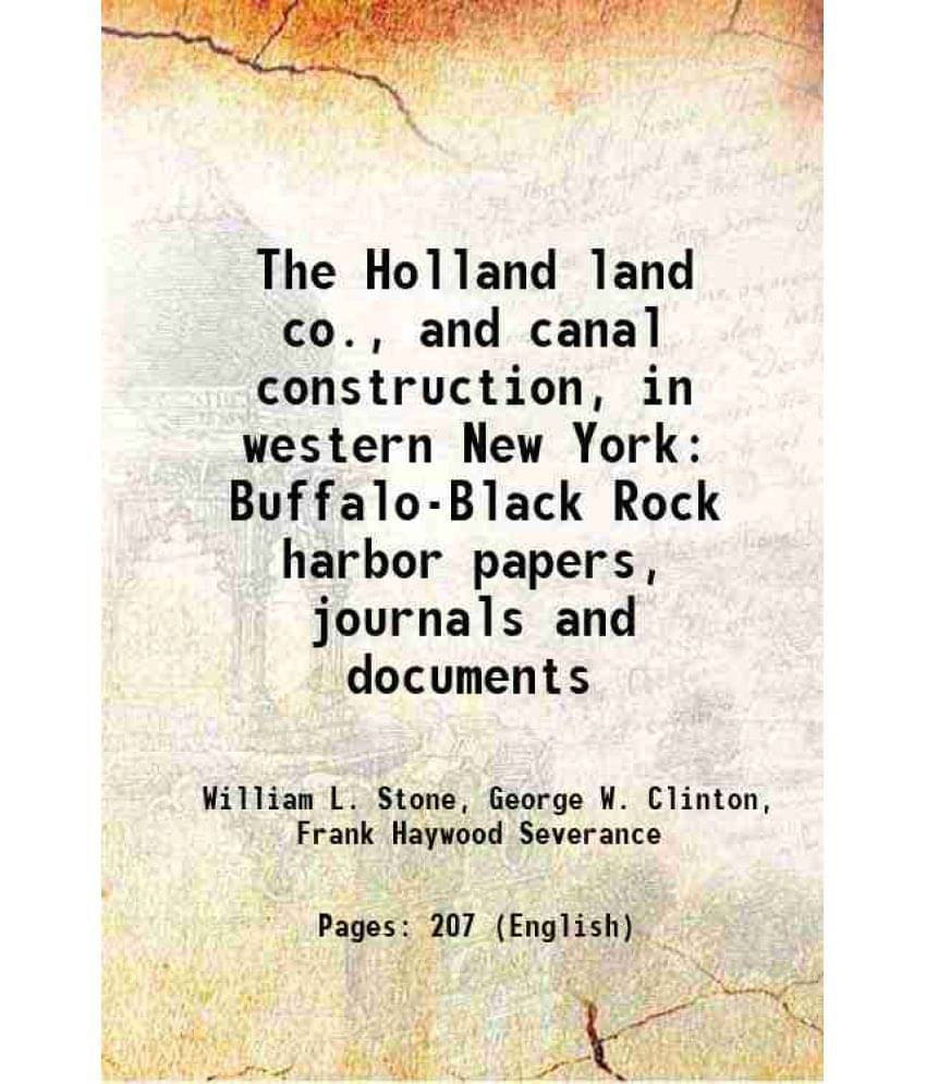 The Holland Land Co., And Canal Construction, In Western New York Buffalo-Black Rock Harbor Papers, Journals And Documents 19-.. The Holland Land Co., And Canal Construction, In Western New York Buffalo-Black Rock Harbor Papers, Journals And Documents 19-..