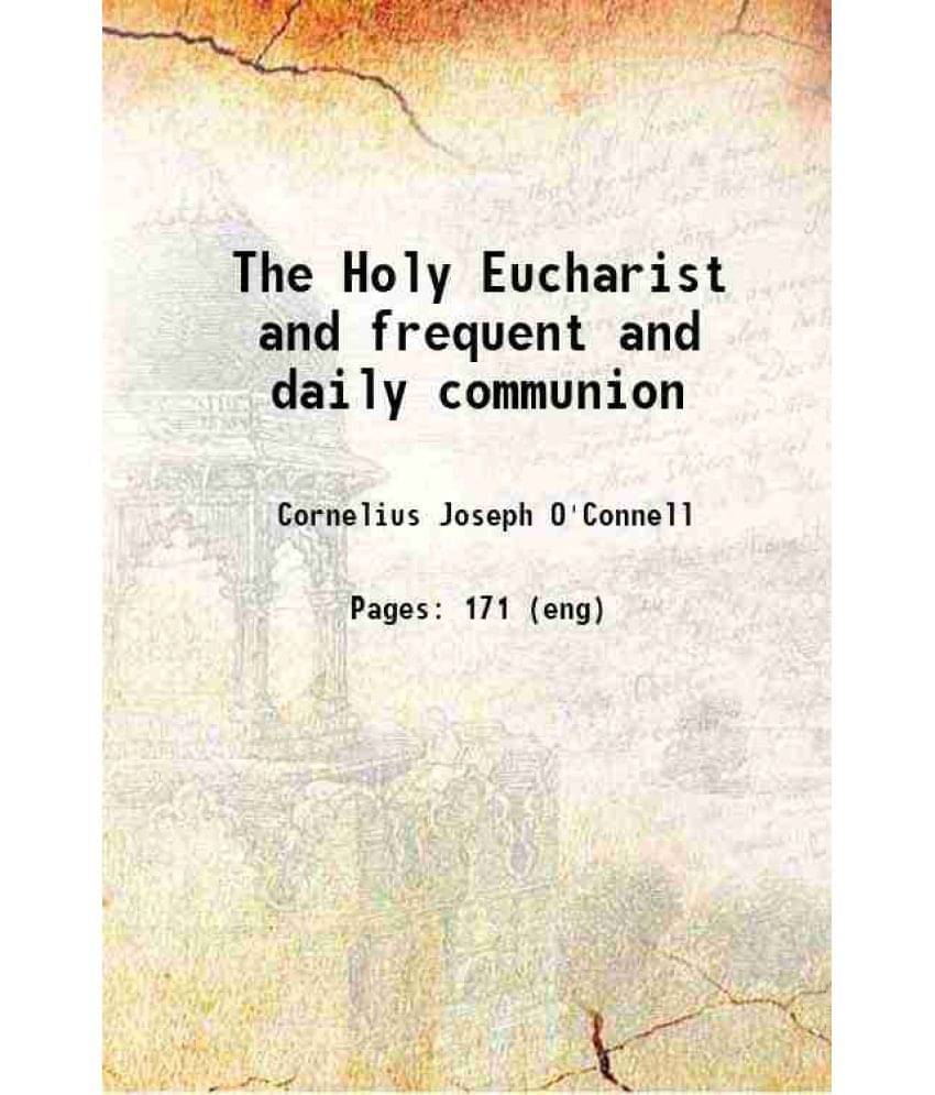 The Holy Eucharist And Frequent And Daily Communion 1909 The Holy Eucharist And Frequent And Daily Communion 1909