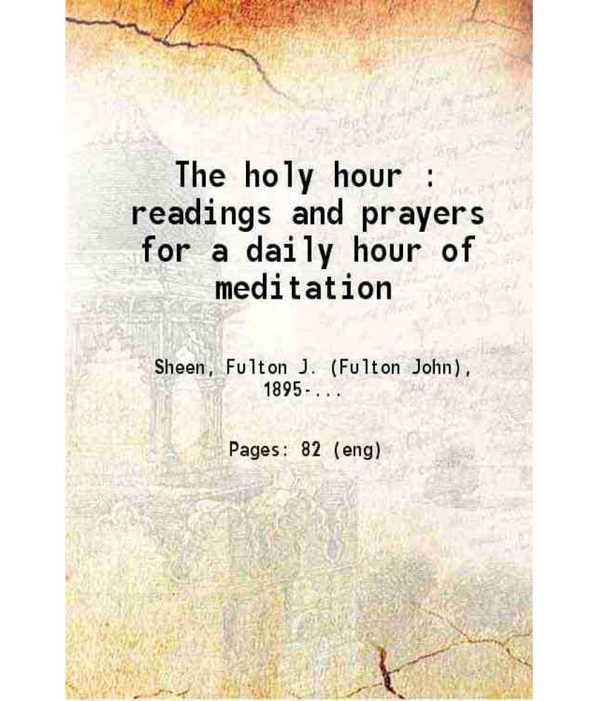 The Holy Hour : Readings And Prayers For A Daily Hour Of Meditation 1900 The Holy Hour : Readings And Prayers For A Daily Hour Of Meditation 1900