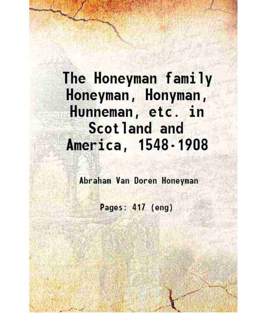 The Honeyman Family Honeyman, Honyman, Hunneman, Etc. In Scotland And America, 1548-1908 1909 The Honeyman Family Honeyman, Honyman, Hunneman, Etc. In Scotland And America, 1548-1908 1909