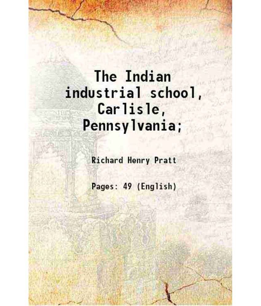 The Indian Industrial School, Carlisle, Pennsylvania 1908 The Indian Industrial School, Carlisle, Pennsylvania 1908