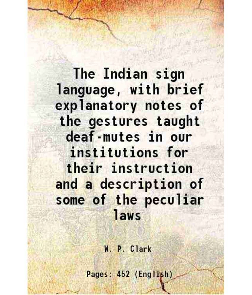 The Indian Sign Language, With Brief Explanatory Notes Of The Gestures Taught Deaf-Mutes In Our Institutions For Their Instru-.. The Indian Sign Language, With Brief Explanatory Notes Of The Gestures Taught Deaf-Mutes In Our Institutions For Their Instru-..