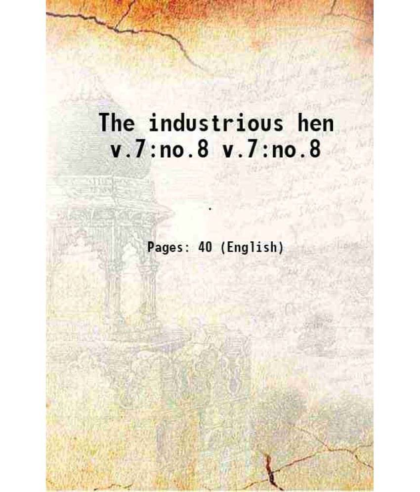 The Industrious Hen Volume V.7:No.8 1911 The Industrious Hen Volume V.7:No.8 1911