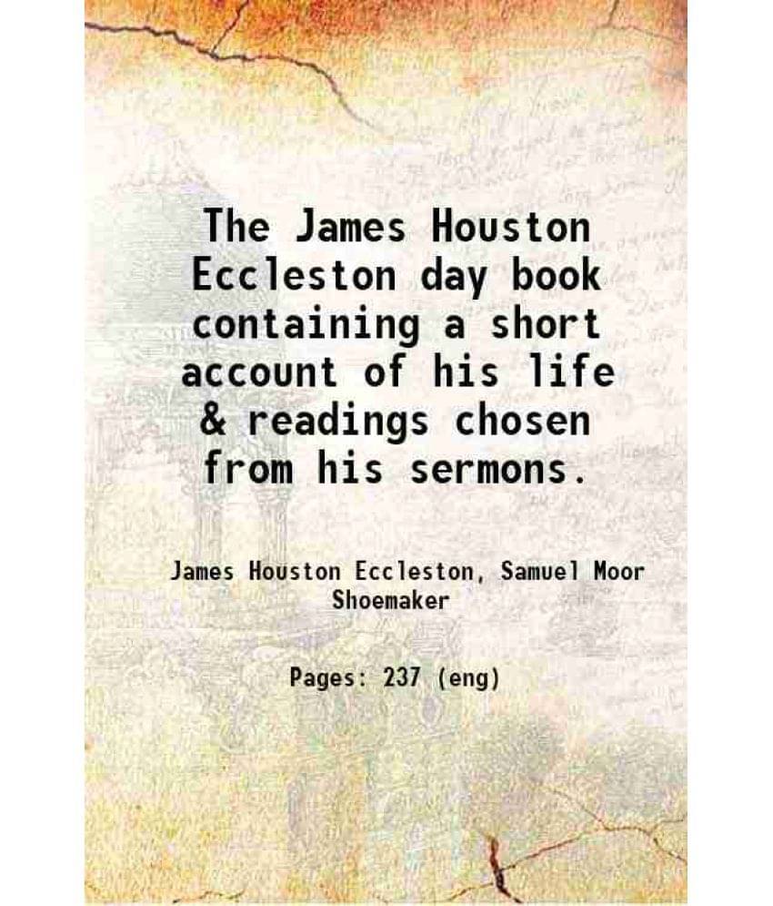 The James Houston Eccleston Day Book Containing A Short Account Of His Life & Readings Chosen From His Sermons. 1915 The James Houston Eccleston Day Book Containing A Short Account Of His Life & Readings Chosen From His Sermons. 1915