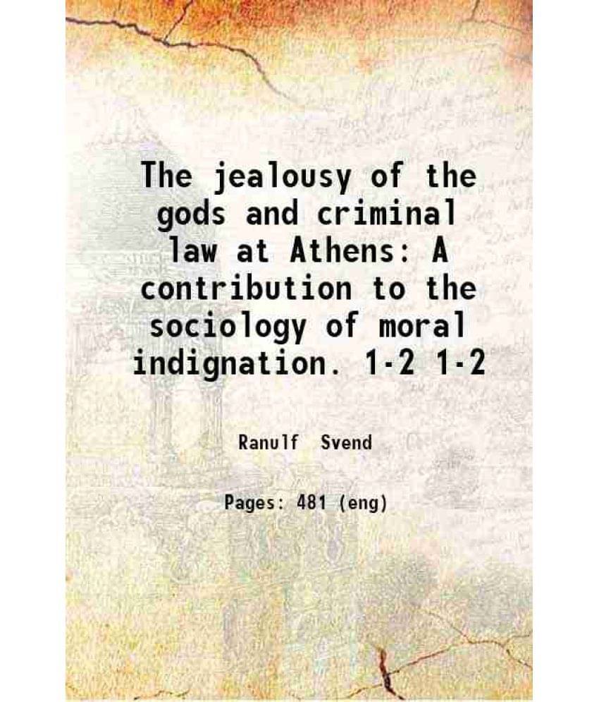 The Jealousy Of The Gods And Criminal Law At Athens A Contribution To The Sociology Of Moral Indignation. Volume 1-2 1914 The Jealousy Of The Gods And Criminal Law At Athens A Contribution To The Sociology Of Moral Indignation. Volume 1-2 1914
