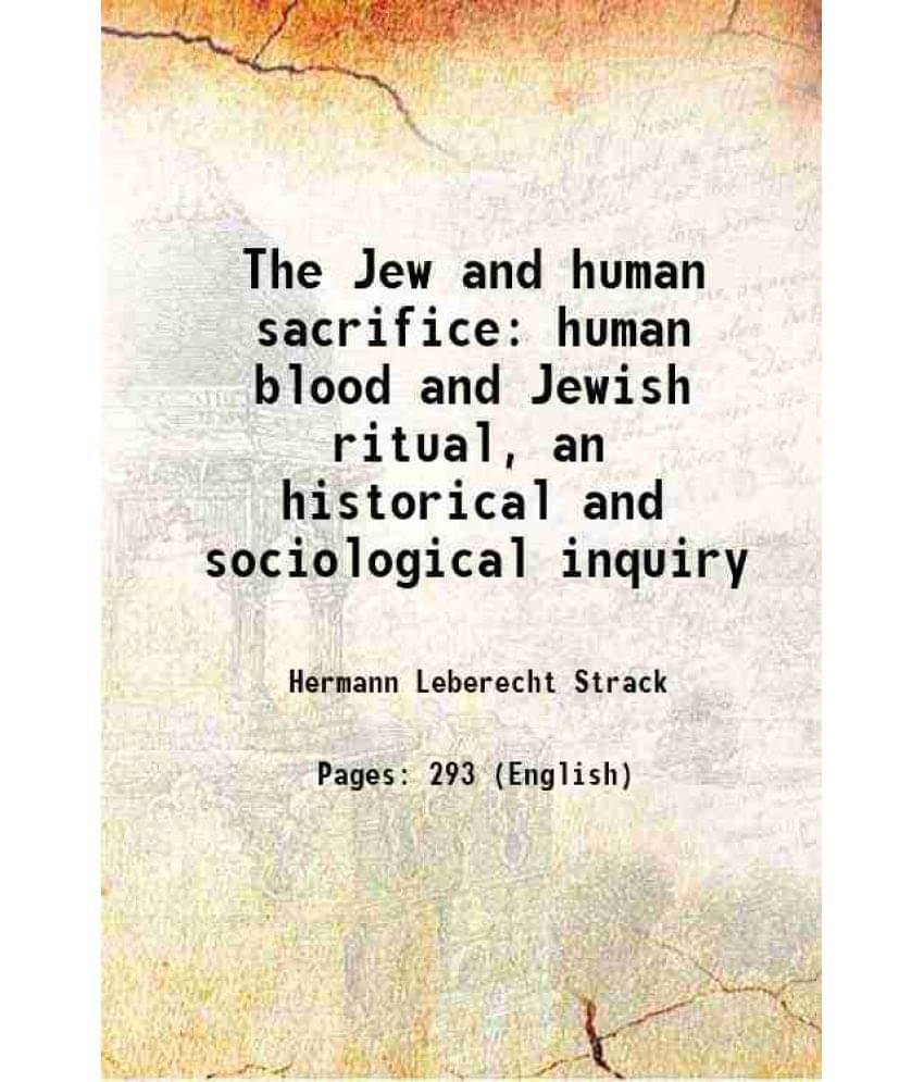 The Jew And Human Sacrifice Human Blood And Jewish Ritual, An Historical And Sociological Inquiry 1909 The Jew And Human Sacrifice Human Blood And Jewish Ritual, An Historical And Sociological Inquiry 1909