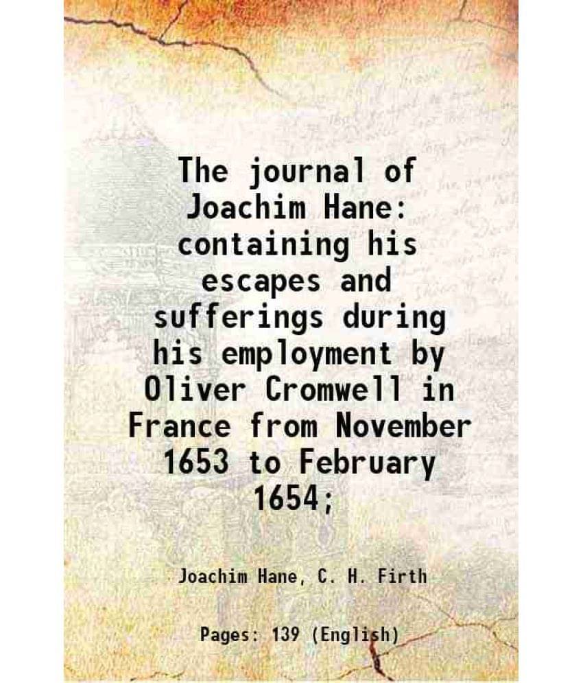 The Journal Of Joachim Hane Containing His Escapes And Sufferings During His Employment By Oliver Cromwell In France From Nov-.. The Journal Of Joachim Hane Containing His Escapes And Sufferings During His Employment By Oliver Cromwell In France From Nov-..