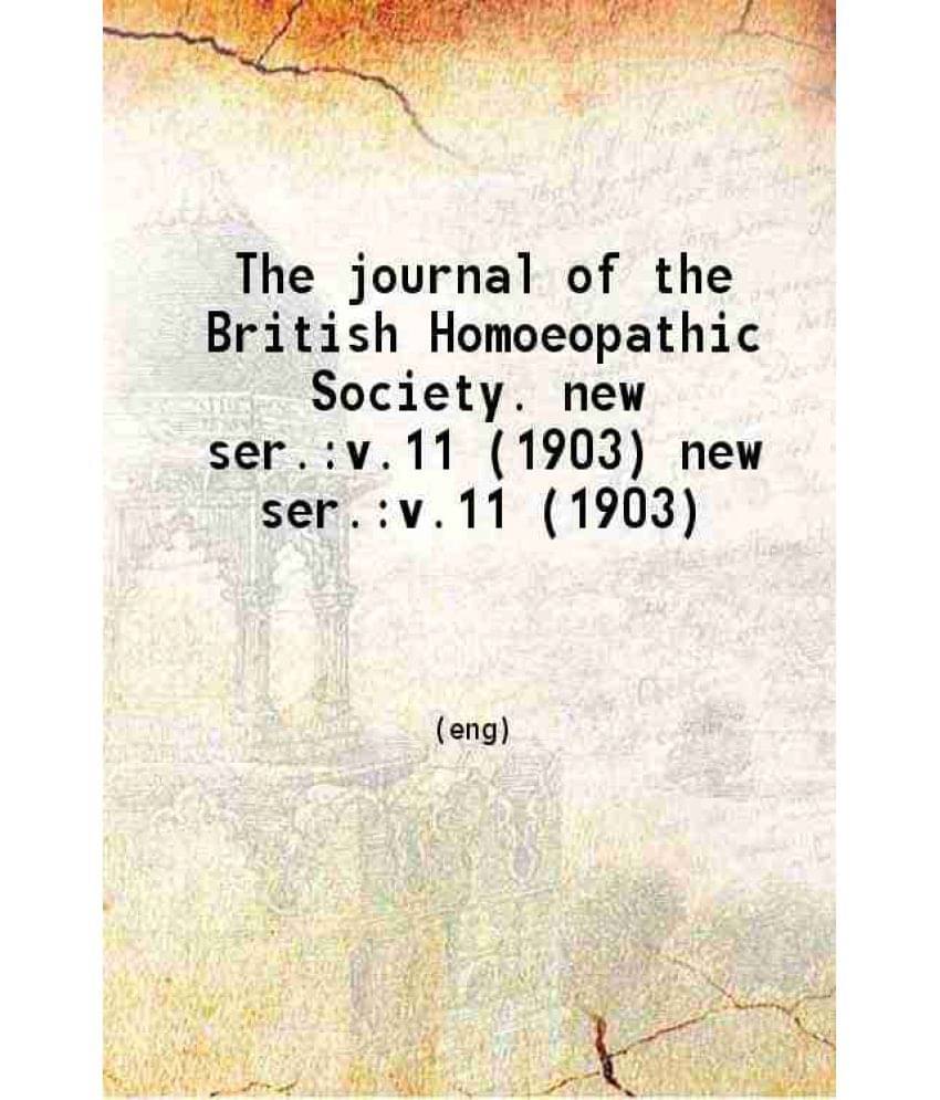 The Journal Of The British Homoeopathic Society Volume New Series 11 1903 The Journal Of The British Homoeopathic Society Volume New Series 11 1903