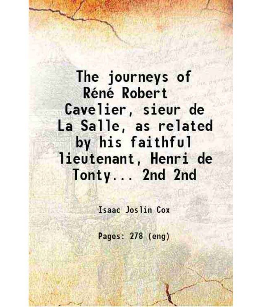The Journeys Of Rene Robert Cavelier, Sieur De La Salle, As Related By His Faithful Lieutenant, Henri De Tonty... Volume 2Nd -.. The Journeys Of Rene Robert Cavelier, Sieur De La Salle, As Related By His Faithful Lieutenant, Henri De Tonty... Volume 2Nd -..