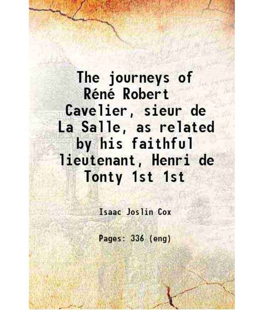 The Journeys Of Rene Robert Cavelier, Sieur De La Salle, As Related By His Faithful Lieutenant, Henri De Tonty Volume 1St 192-.. The Journeys Of Rene Robert Cavelier, Sieur De La Salle, As Related By His Faithful Lieutenant, Henri De Tonty Volume 1St 192-..