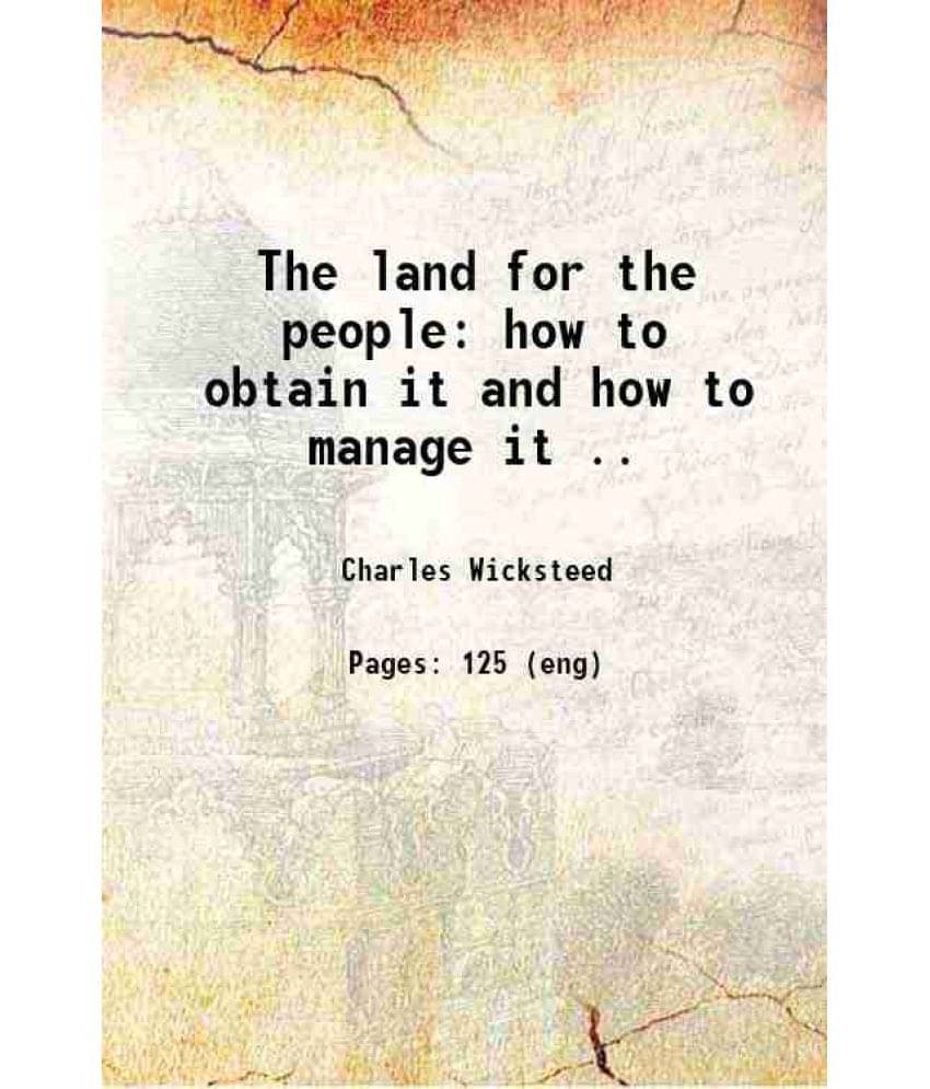 The Land For The People: How To Obtain It And How To Manage It .. 1894 The Land For The People: How To Obtain It And How To Manage It .. 1894