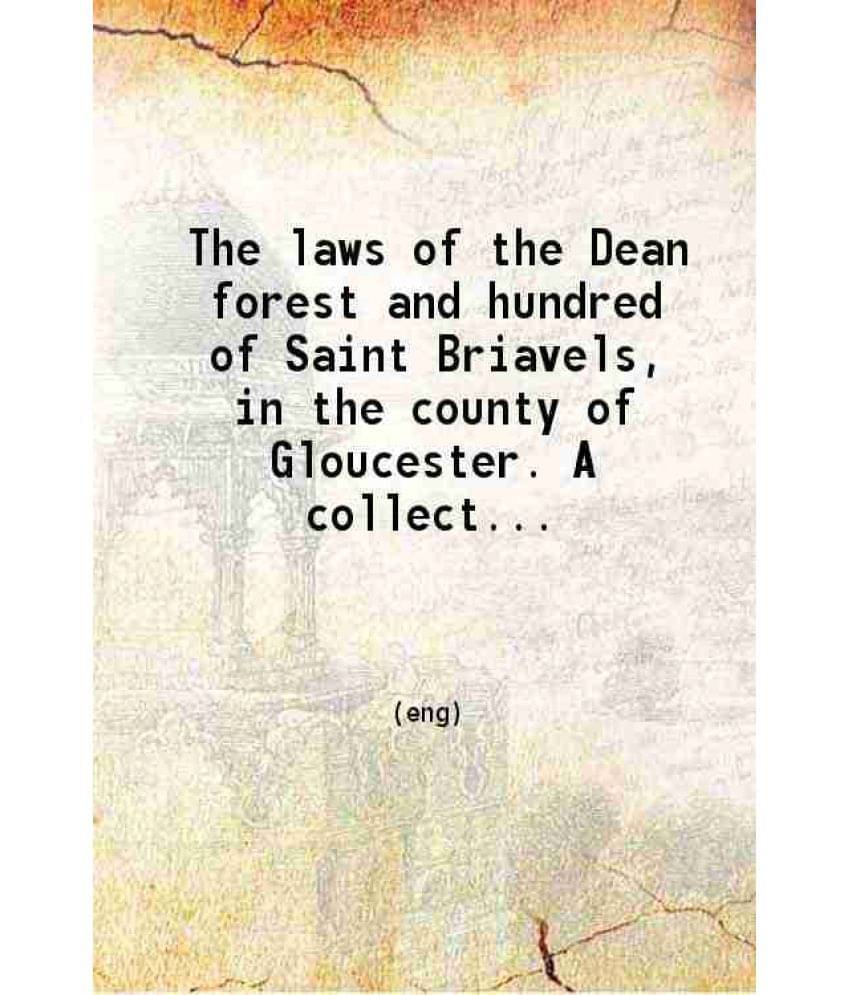 The Laws Of The Dean Forest And Hundred Of Saint Briavels In The County Of Gloucester. A Collection Of Statutes Awards & Publ-.. The Laws Of The Dean Forest And Hundred Of Saint Briavels In The County Of Gloucester. A Collection Of Statutes Awards & Publ-..