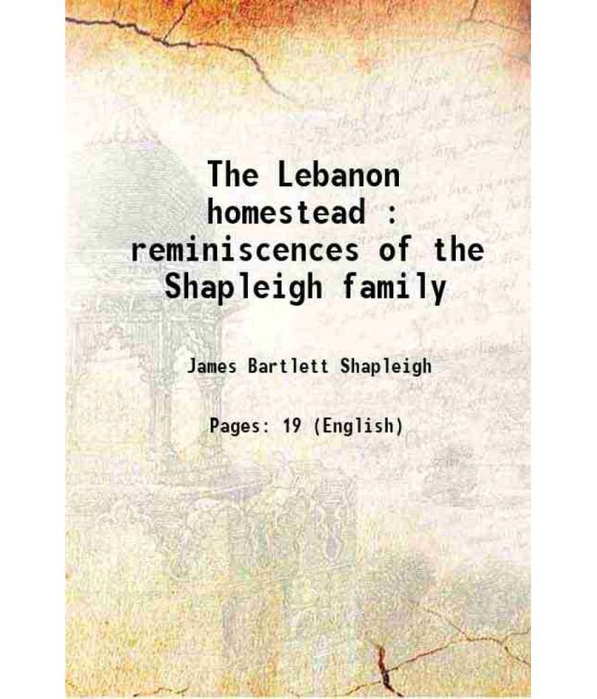 The Lebanon Homestead : Reminiscences Of The Shapleigh Family 1939 The Lebanon Homestead : Reminiscences Of The Shapleigh Family 1939