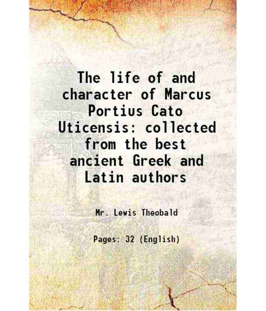 The Life Of And Character Of Marcus Portius Cato Uticensis Collected From The Best Ancient Greek And Latin Authors 1713 The Life Of And Character Of Marcus Portius Cato Uticensis Collected From The Best Ancient Greek And Latin Authors 1713