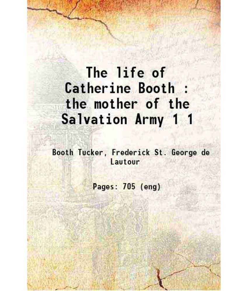 The Life Of Catherine Booth : The Mother Of The Salvation Army Volume 1 1892 The Life Of Catherine Booth : The Mother Of The Salvation Army Volume 1 1892