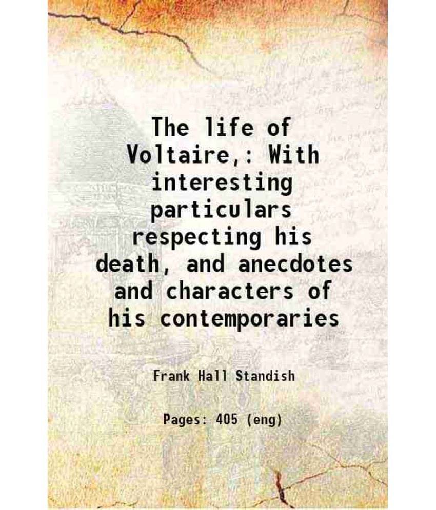 The Life Of Voltaire, With Interesting Particulars Respecting His Death, And Anecdotes And Characters Of His Contemporaries 1-.. The Life Of Voltaire, With Interesting Particulars Respecting His Death, And Anecdotes And Characters Of His Contemporaries 1-..