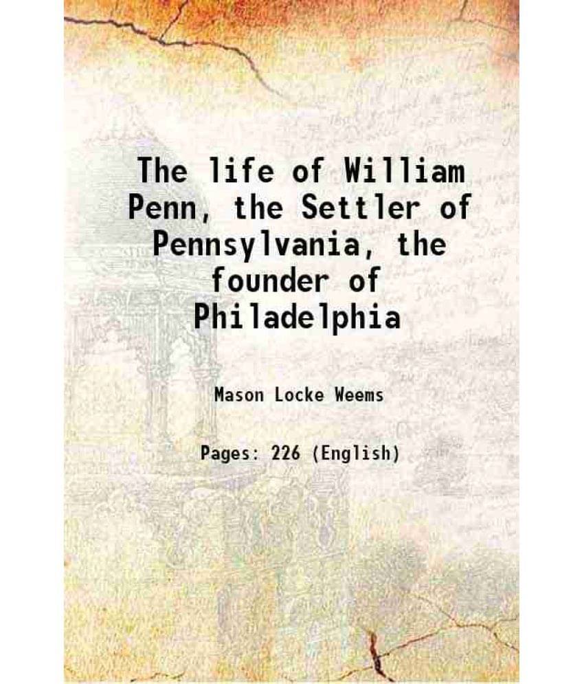 The Life Of William Penn, The Settler Of Pennsylvania, The Founder Of Philadelphia 1836 The Life Of William Penn, The Settler Of Pennsylvania, The Founder Of Philadelphia 1836
