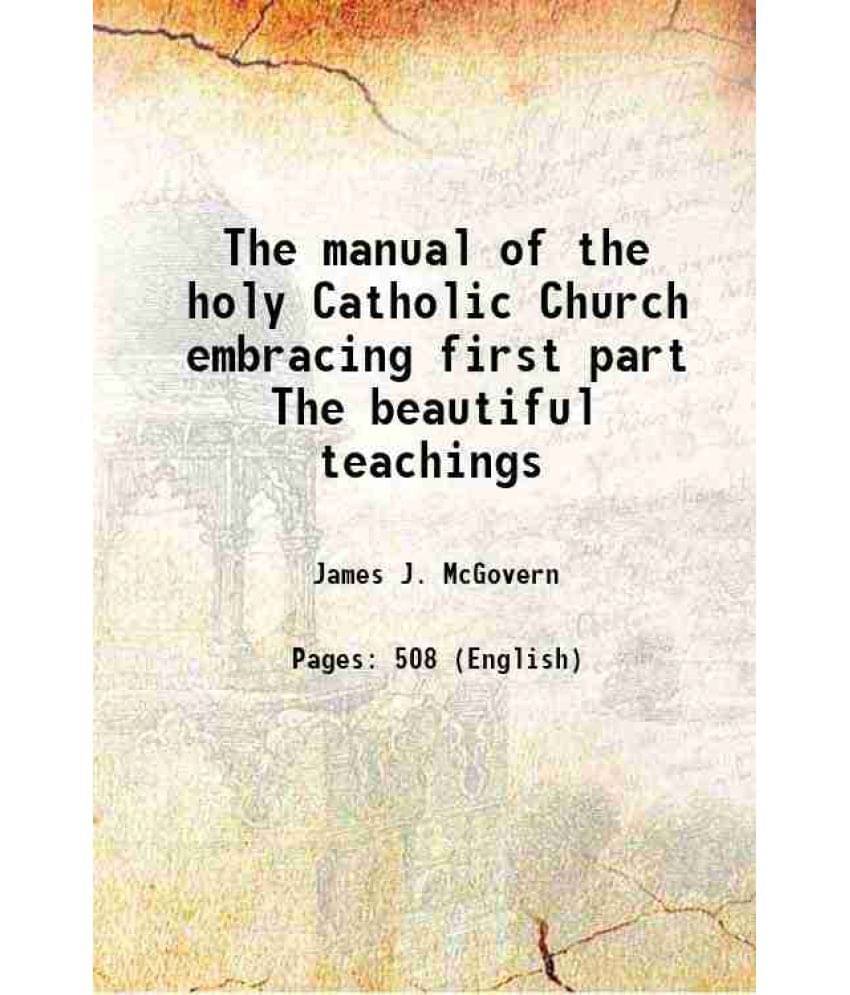 The Manual Of The Holy Catholic Church Embracing First Part The Beautiful Teachings 1906 The Manual Of The Holy Catholic Church Embracing First Part The Beautiful Teachings 1906