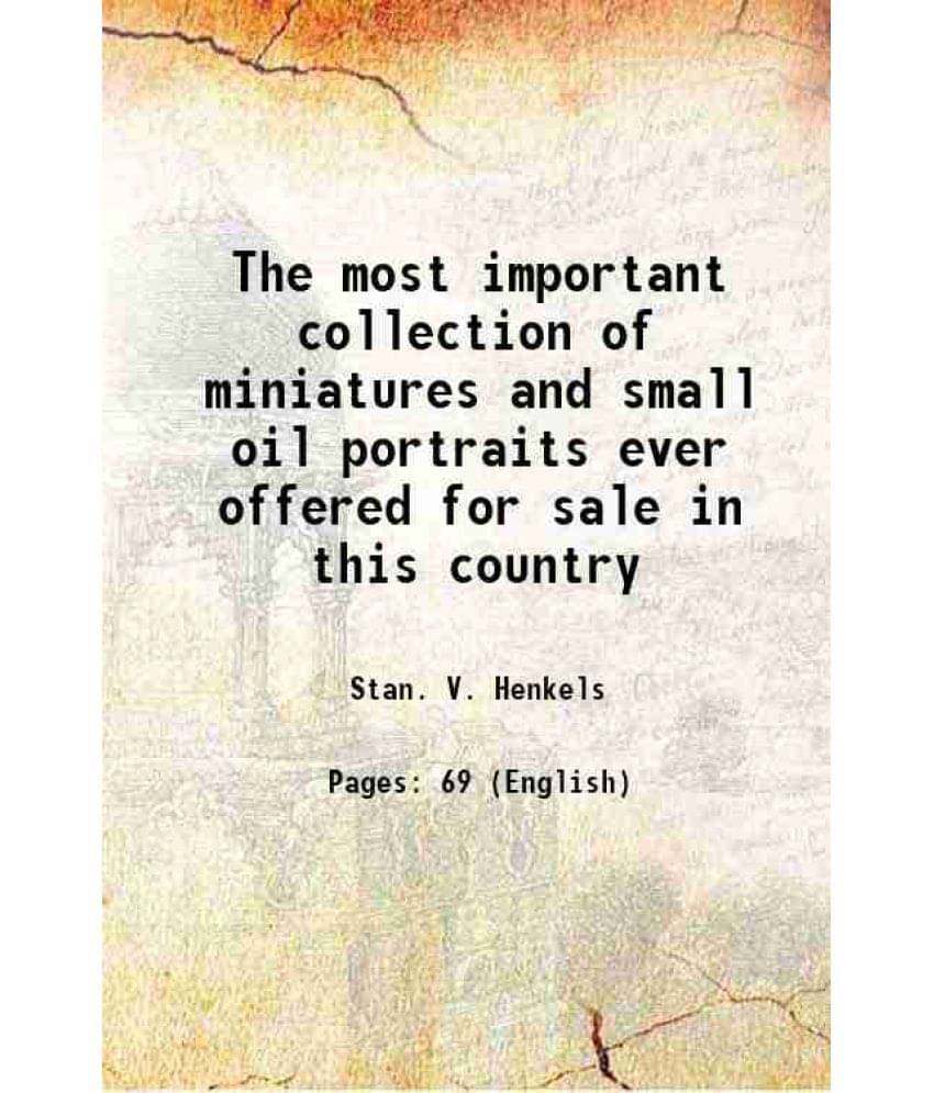 The Most Important Collection Of Miniatures And Small Oil Portraits Ever Offered For Sale In This Country 1920 The Most Important Collection Of Miniatures And Small Oil Portraits Ever Offered For Sale In This Country 1920