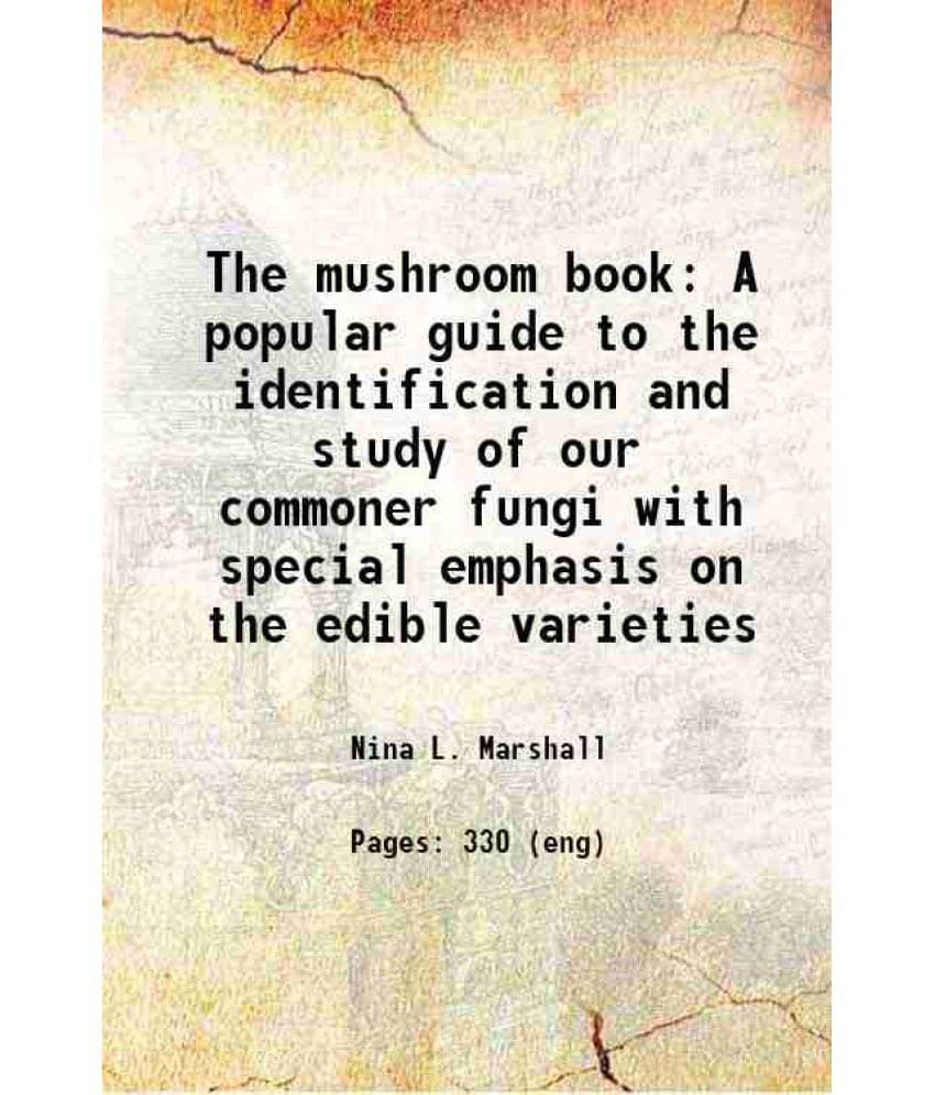 The Mushroom Book A Popular Guide To The Identification And Study Of Our Commoner Fungi With Special Emphasis On The Edible V-.. The Mushroom Book A Popular Guide To The Identification And Study Of Our Commoner Fungi With Special Emphasis On The Edible V-..