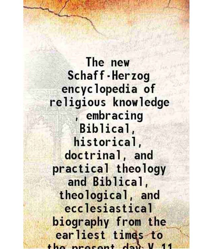     			The New Schaff-Herzog Encyclopedia Of Religious Knowledge , Embracing Biblical, Historical, Doctrinal, And Practical  Vol. V.11..