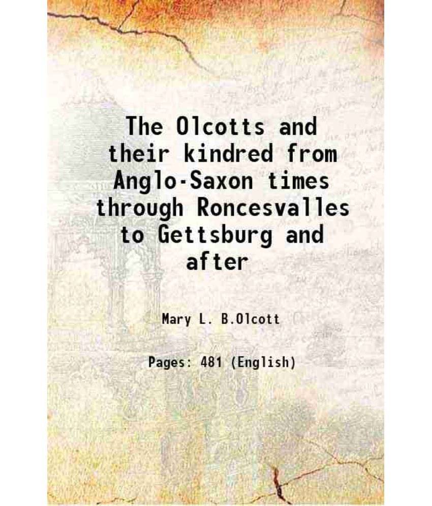 The Olcotts And Their Kindred From Anglo-Saxon Times Through Roncesvalles To Gettsburg And After 1956 The Olcotts And Their Kindred From Anglo-Saxon Times Through Roncesvalles To Gettsburg And After 1956
