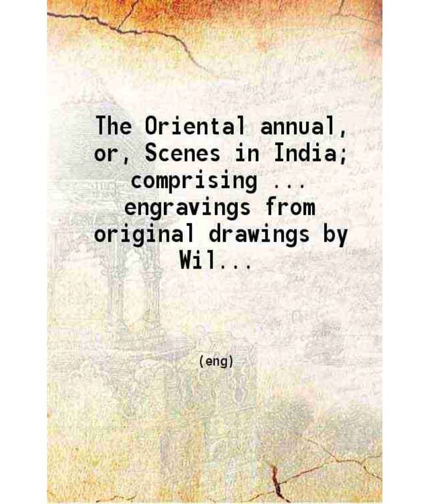 The Oriental Annual, Or, Scenes In India Comprising ... Engravings From Original Drawings And A Descriptive Account 1835 The Oriental Annual, Or, Scenes In India Comprising ... Engravings From Original Drawings And A Descriptive Account 1835