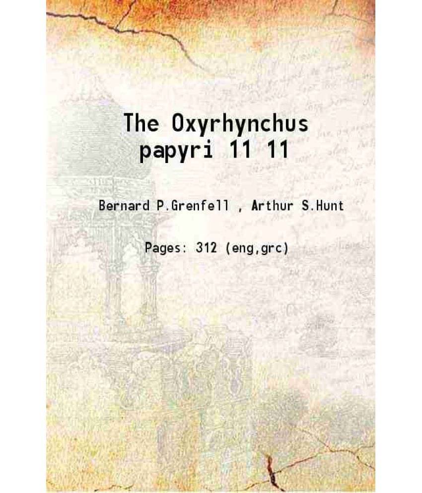 The Oxyrhynchus Papyri Volume 11 1898 The Oxyrhynchus Papyri Volume 11 1898