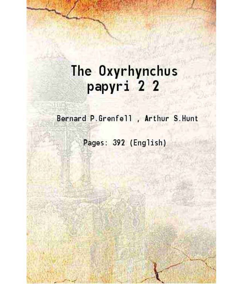 The Oxyrhynchus Papyri Volume 2 1898 The Oxyrhynchus Papyri Volume 2 1898