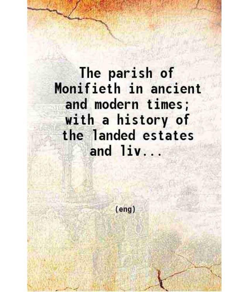     			The Parish Of Monifieth In Ancient And Modern Times With A History Of The Landed Estates And Lives Of Eminent Men 1910