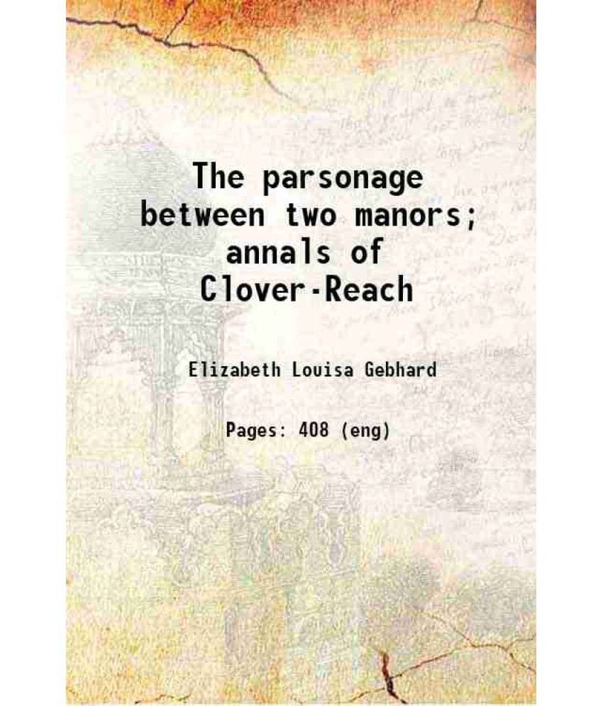 The Parsonage Between Two Manors Annals Of Clover-Reach 1909 The Parsonage Between Two Manors Annals Of Clover-Reach 1909