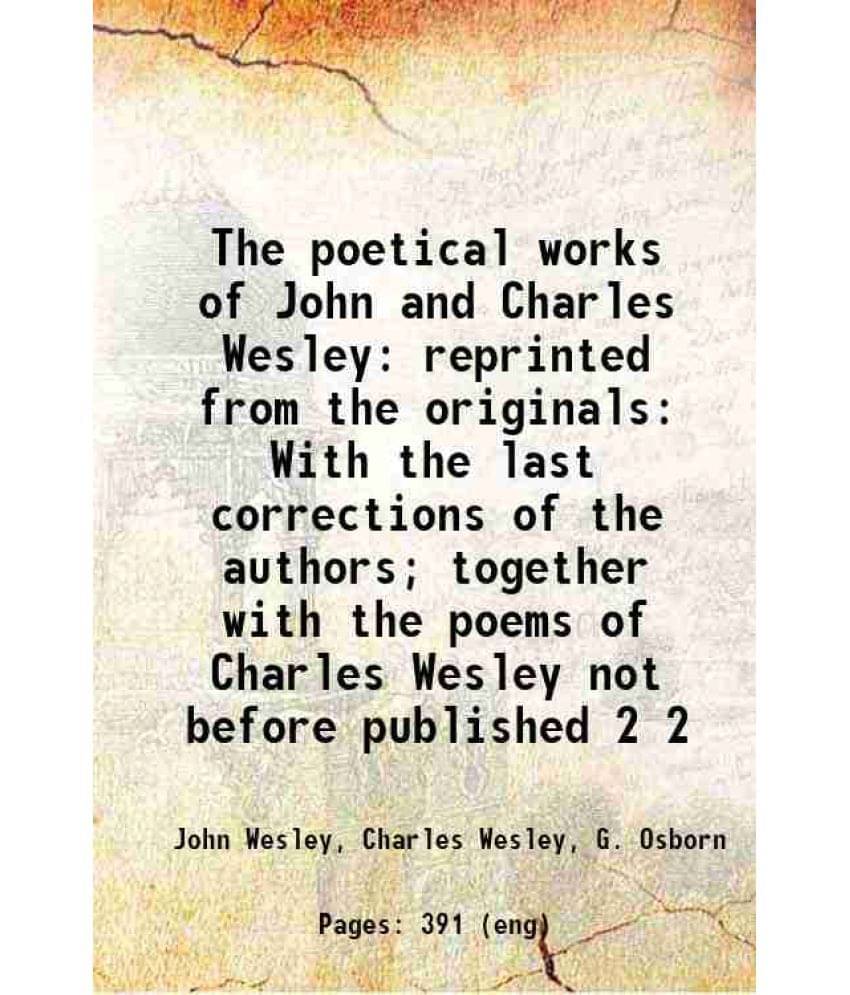 The Poetical Works Of John And Charles Wesley: Reprinted From The Originals With The Last Corrections Of The Authors To Vol. 2.. The Poetical Works Of John And Charles Wesley: Reprinted From The Originals With The Last Corrections Of The Authors To Vol. 2..