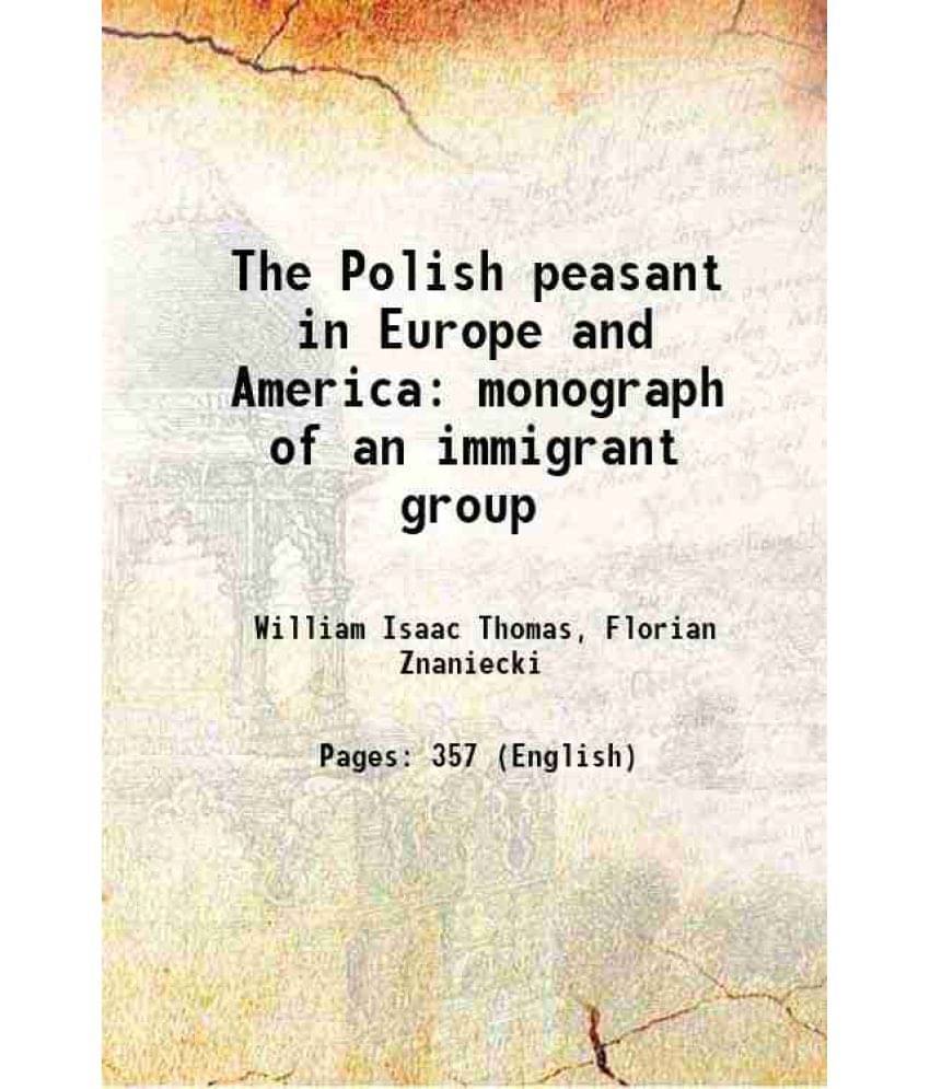 The Polish Peasant In Europe And America Monograph Of An Immigrant Group 1918 The Polish Peasant In Europe And America Monograph Of An Immigrant Group 1918