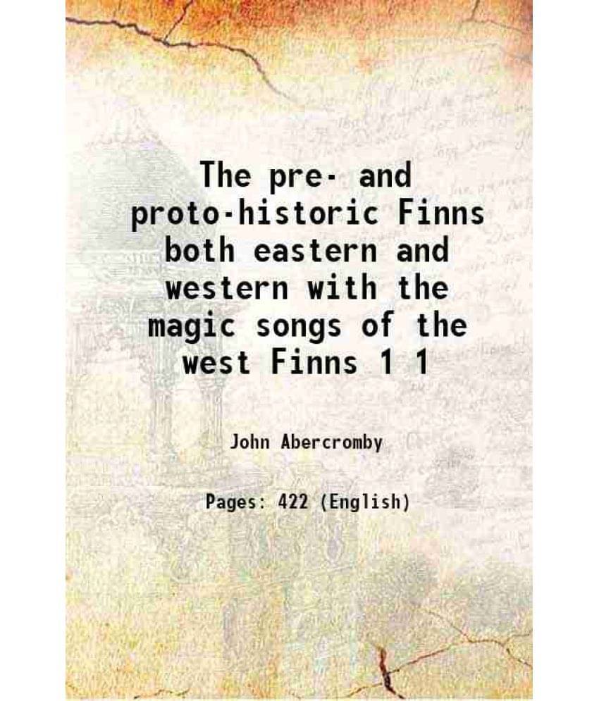 The Pre- And Proto-Historic Finns Both Eastern And Western With The Magic Songs Of The West Finns Volume 1 1898 The Pre- And Proto-Historic Finns Both Eastern And Western With The Magic Songs Of The West Finns Volume 1 1898