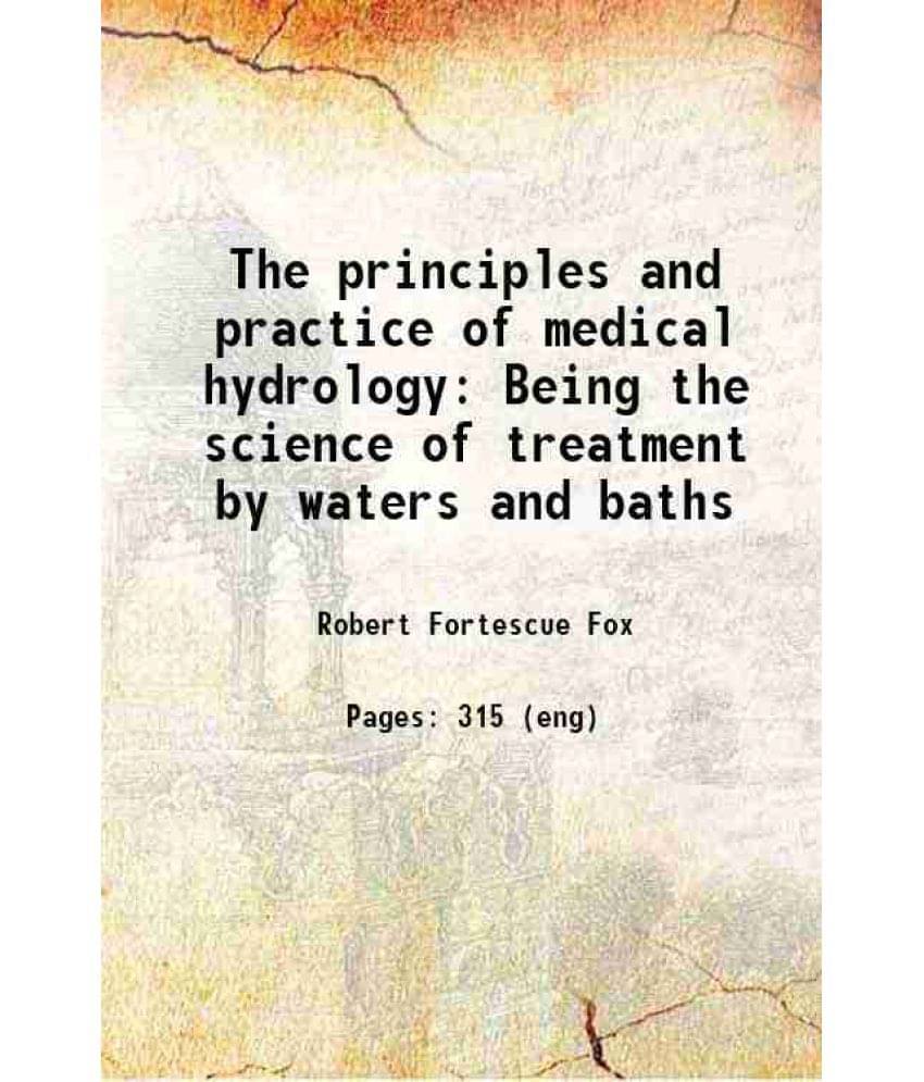 The Principles And Practice Of Medical Hydrology Being The Science Of Treatment By Waters And Baths 1913 The Principles And Practice Of Medical Hydrology Being The Science Of Treatment By Waters And Baths 1913