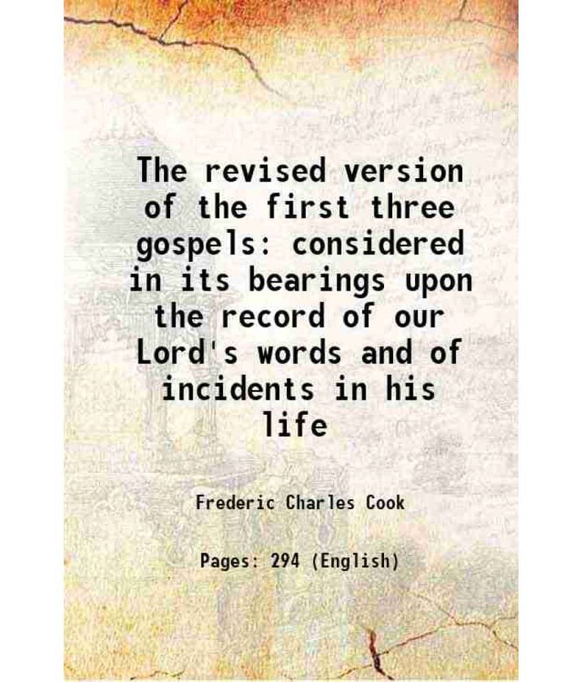 The Revised Version Of The First Three Gospels Considered In Its Bearings Upon The Record Of Our Lord'S Words And Of Incident-.. The Revised Version Of The First Three Gospels Considered In Its Bearings Upon The Record Of Our Lord'S Words And Of Incident-..