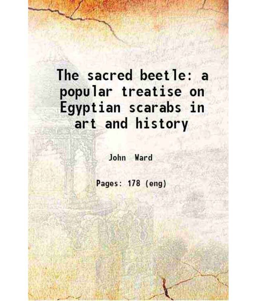 The Sacred Beetle A Popular Treatise On Egyptian Scarabs In Art And History 1902 The Sacred Beetle A Popular Treatise On Egyptian Scarabs In Art And History 1902