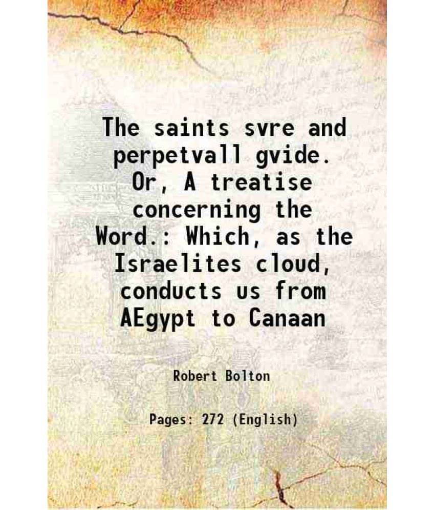 The Saints Svre And Perpetvall Gvide. Or, A Treatise Concerning The Word. Which, As The Israelites Cloud, Conducts Us From Ae-.. The Saints Svre And Perpetvall Gvide. Or, A Treatise Concerning The Word. Which, As The Israelites Cloud, Conducts Us From Ae-..