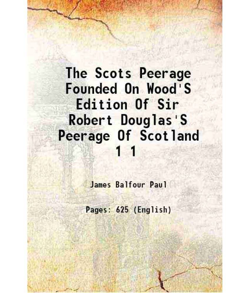 The Scots Peerage Founded On Wood'S Edition Of Sir Robert Douglas'S Peerage Of Scotland Volume 1 1904 The Scots Peerage Founded On Wood'S Edition Of Sir Robert Douglas'S Peerage Of Scotland Volume 1 1904