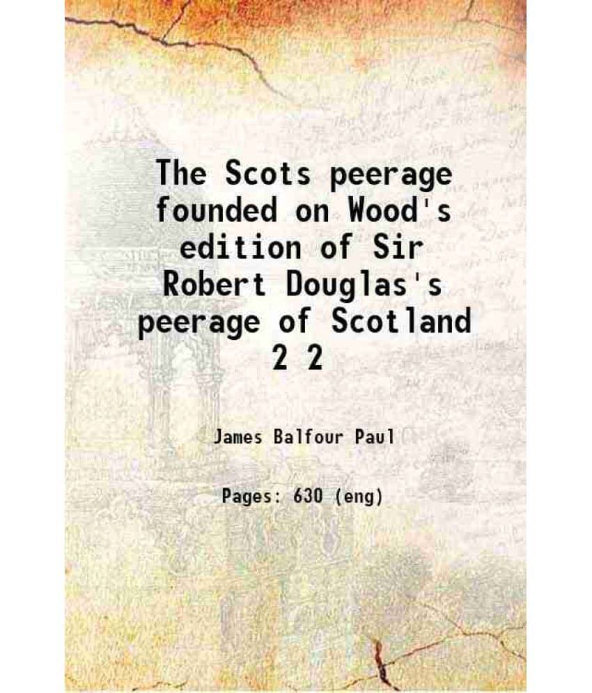 The Scots Peerage Founded On Wood'S Edition Of Sir Robert Douglas'S Peerage Of Scotland Volume 2 1905 The Scots Peerage Founded On Wood'S Edition Of Sir Robert Douglas'S Peerage Of Scotland Volume 2 1905