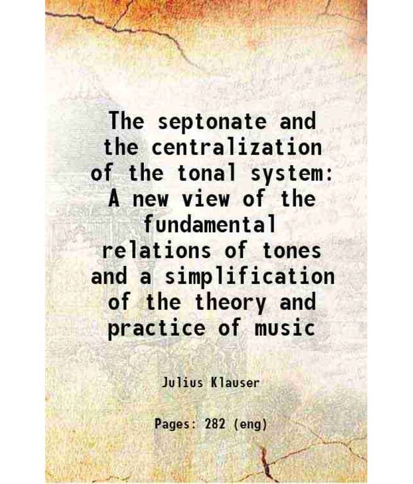 The Septonate And The Centralization Of The Tonal System A New View Of The Fundamental Relations Of Tones And A Simplificatio-.. The Septonate And The Centralization Of The Tonal System A New View Of The Fundamental Relations Of Tones And A Simplificatio-..