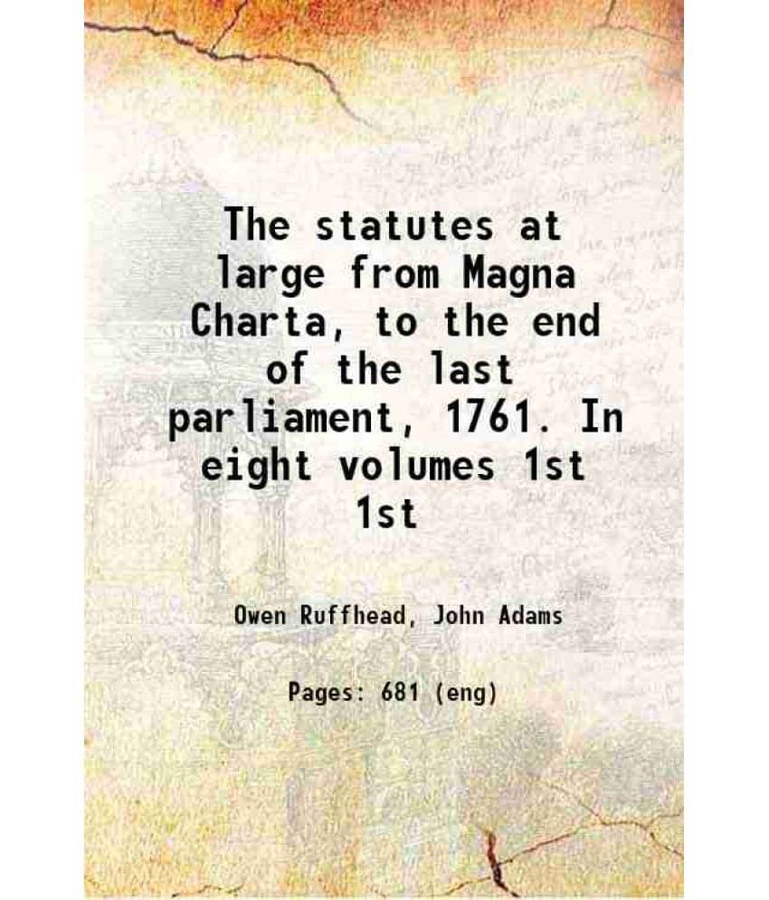The Statutes At Large From Magna Charta, To The End Of The Last Parliament, 1761. In Eight Volumes Volume 1St 1763 The Statutes At Large From Magna Charta, To The End Of The Last Parliament, 1761. In Eight Volumes Volume 1St 1763