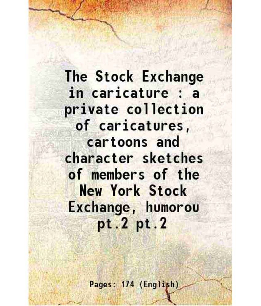 The Stock Exchange In Caricature : A Private Collection Of Caricatures, Cartoons And Character Sketches Of Members Of Vol. pt.2.. The Stock Exchange In Caricature : A Private Collection Of Caricatures, Cartoons And Character Sketches Of Members Of Vol. pt.2..