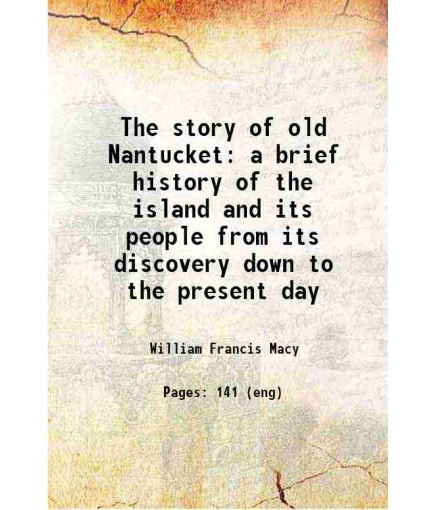 The Story Of Old Nantucket A Brief History Of The Island And Its People From Its Discovery Down To The Present Day 1915 The Story Of Old Nantucket A Brief History Of The Island And Its People From Its Discovery Down To The Present Day 1915