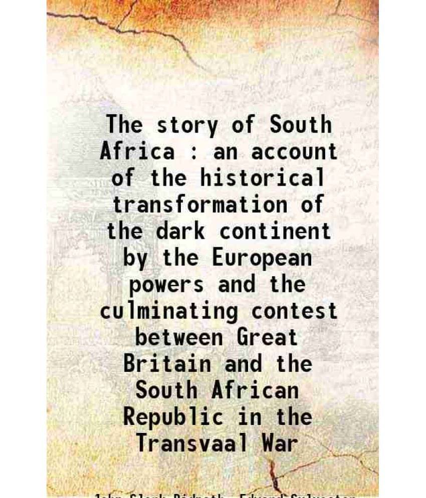 The Story Of South Africa : An Account Of The Historical Transformation Of The Dark Continent By The European Powers And The -.. The Story Of South Africa : An Account Of The Historical Transformation Of The Dark Continent By The European Powers And The -..
