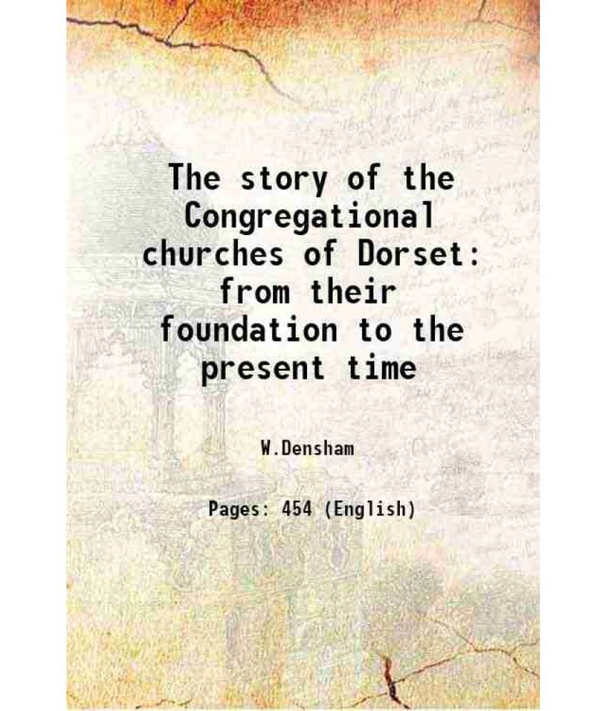 The Story Of The Congregational Churches Of Dorset From Their Foundation To The Present Time 1899 The Story Of The Congregational Churches Of Dorset From Their Foundation To The Present Time 1899