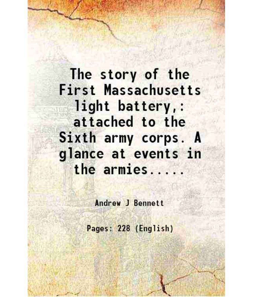 The Story Of The First Massachusetts Light Battery, Attached To The Sixth Army Corps. A Glance At Events In The Armies..... 1-.. The Story Of The First Massachusetts Light Battery, Attached To The Sixth Army Corps. A Glance At Events In The Armies..... 1-..