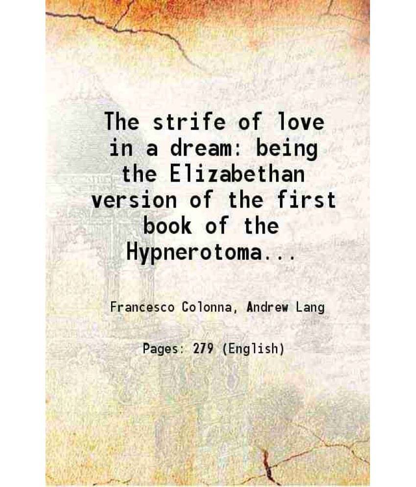 The Strife Of Love In A Dream Being The Elizabethan Version Of The First Book Of The Hypnerotomachia 1890 The Strife Of Love In A Dream Being The Elizabethan Version Of The First Book Of The Hypnerotomachia 1890