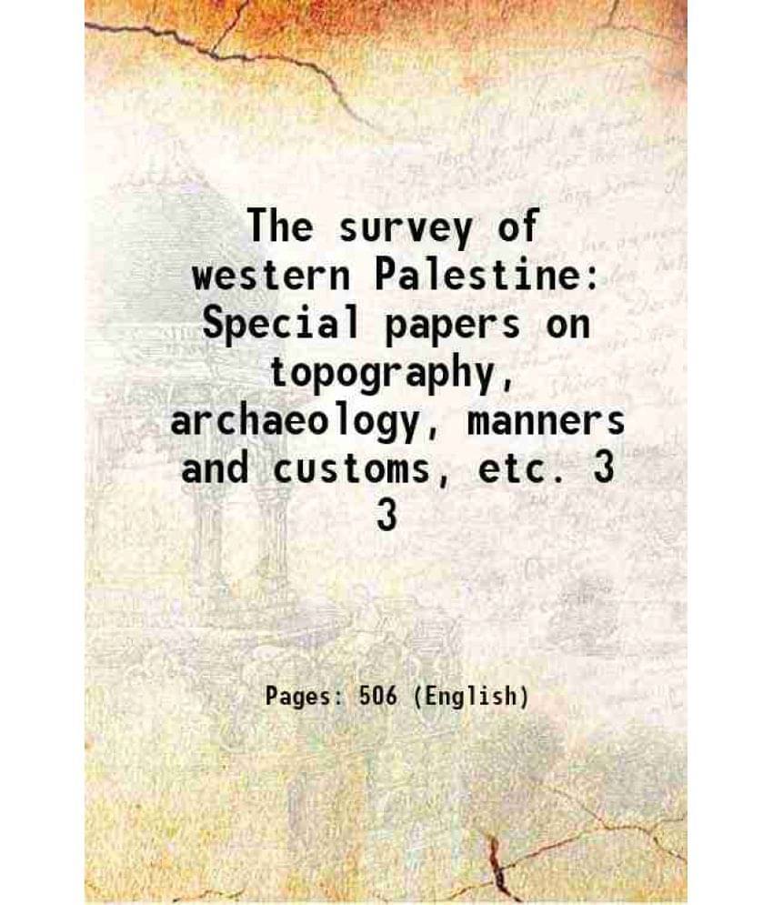 The Survey Of Western Palestine Special Papers On Topography, Archaeology, Manners And Customs, Etc. Volume 3 1881 The Survey Of Western Palestine Special Papers On Topography, Archaeology, Manners And Customs, Etc. Volume 3 1881